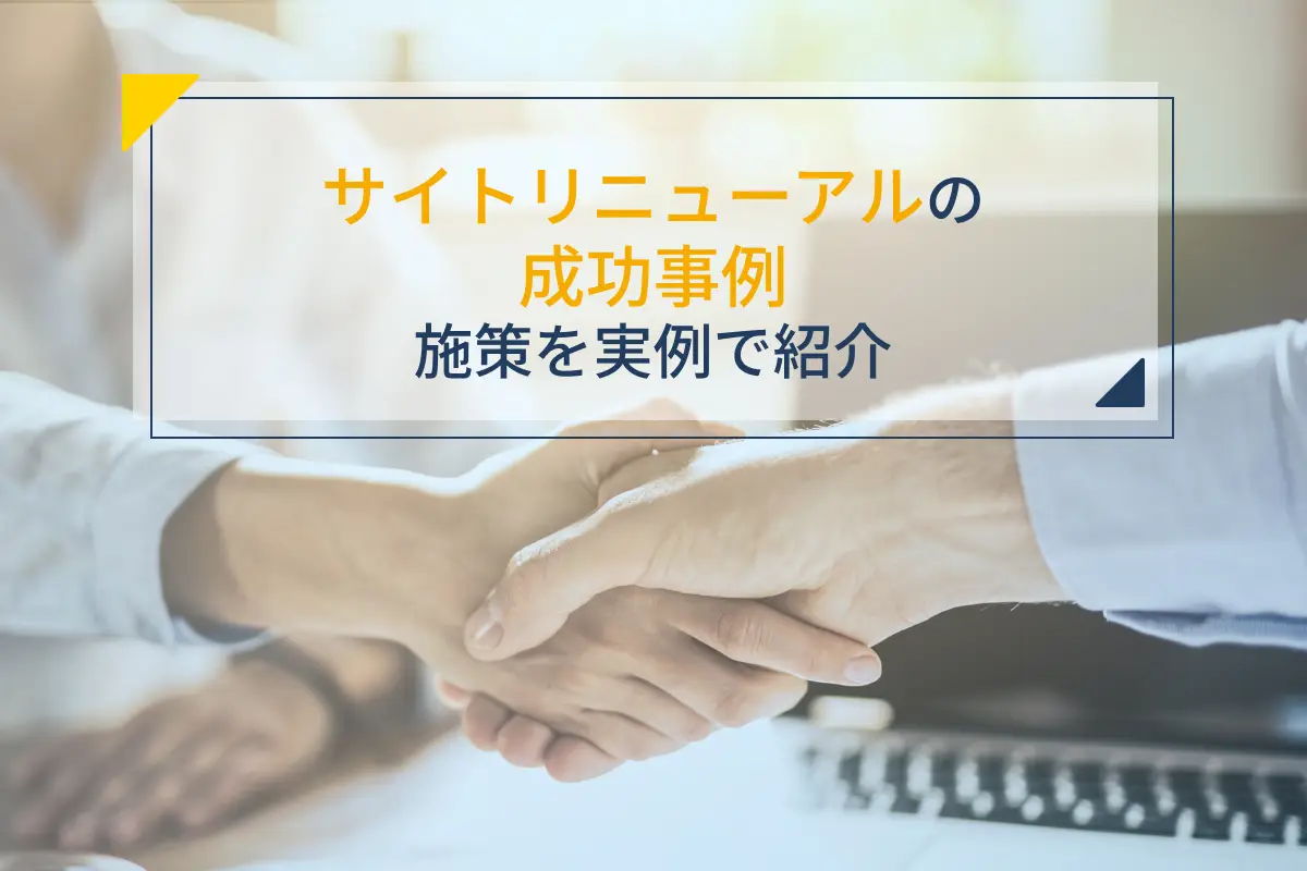 サイトリニューアルの成功事例15選！成果を最大化した施策を実例で紹介
