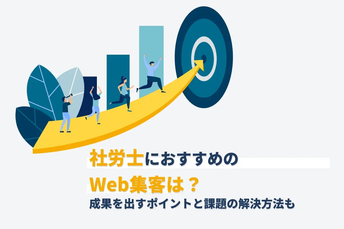 社労士におすすめのWeb集客施策7選｜成果を出すポイントと課題解決法を解説