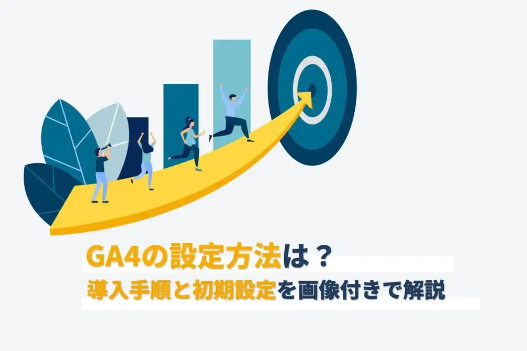 GA4の設定方法は？導入手順と初期設定を画像付きで解説
