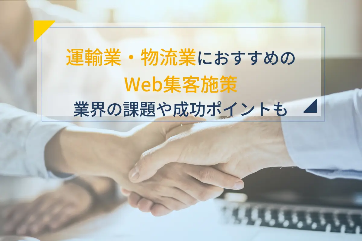 運輸・物流業におすすめのWeb集客施策7選｜業界の課題や成功ポイントも解説