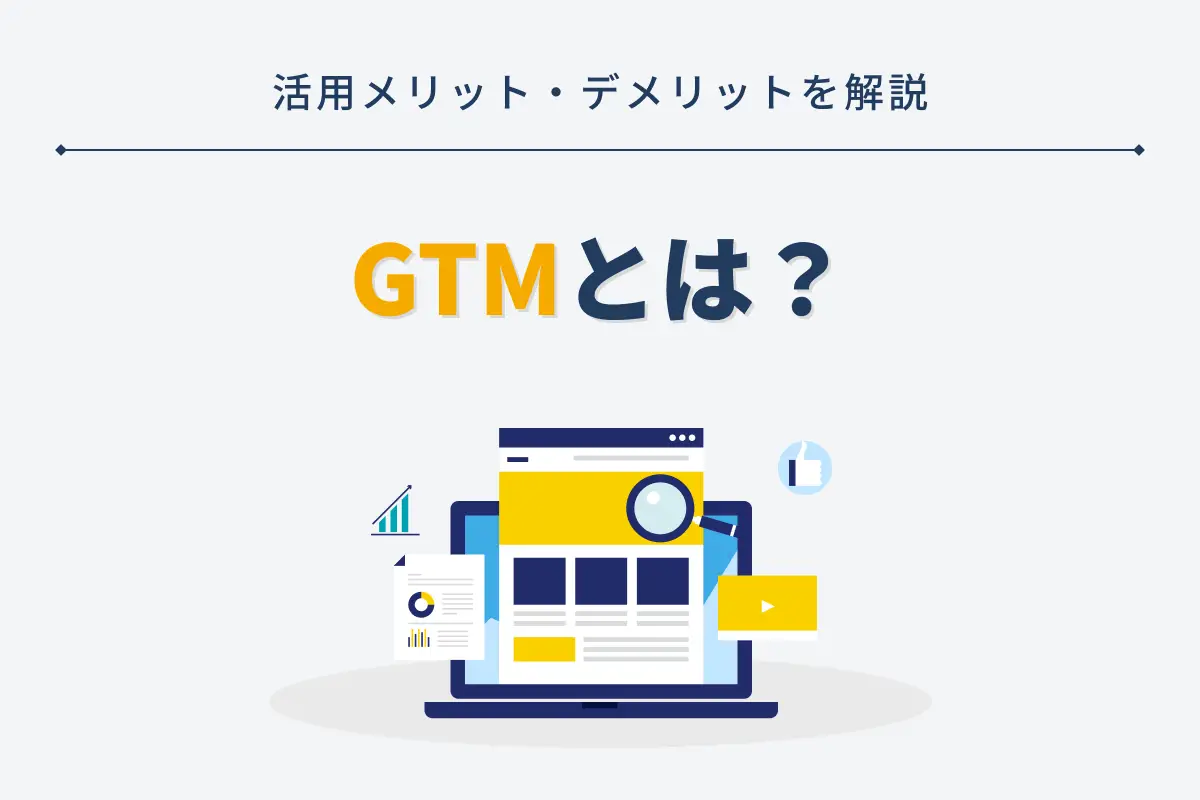 GTM（Googleタグマネージャー）とは？基礎知識や使い方、GAとの連携手順も