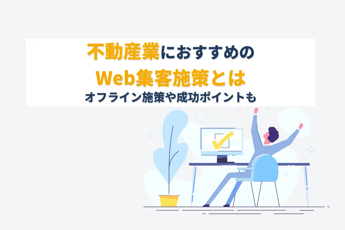 不動産業におすすめのWeb集客施策7選｜オフライン施策や成功ポイントも解説