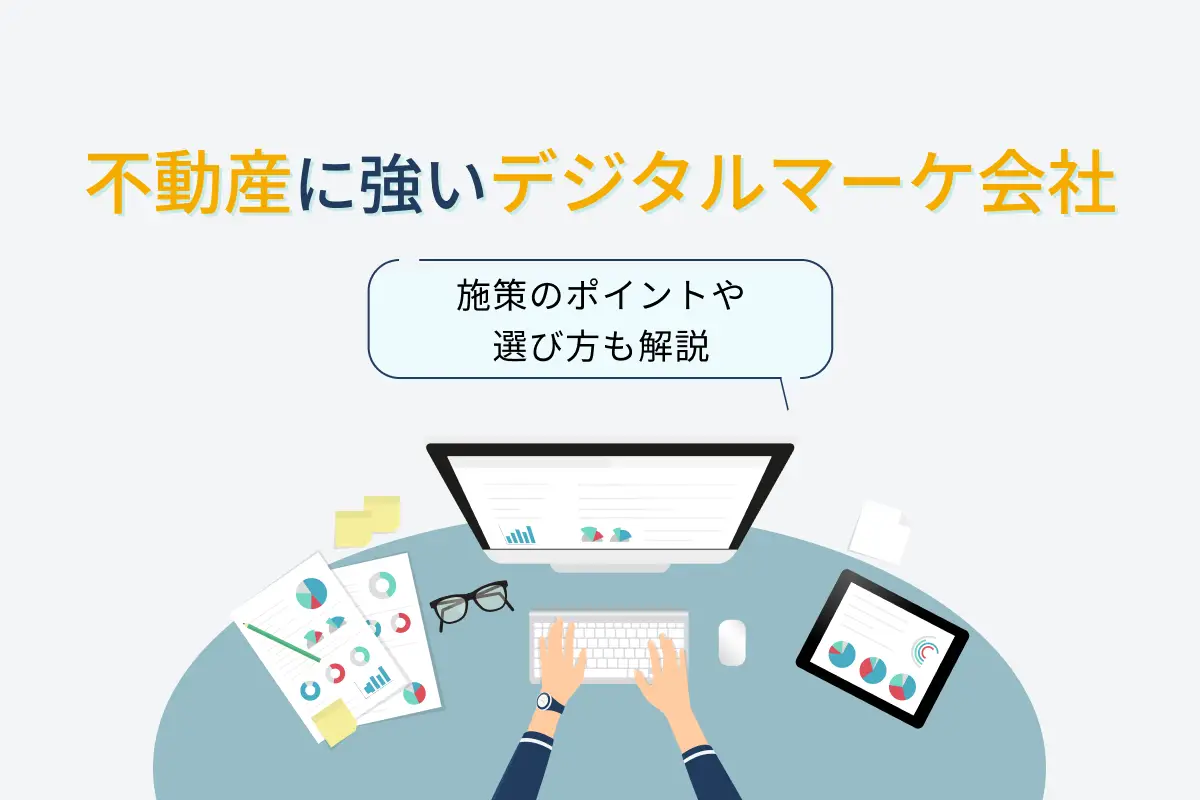 不動産業界に強いデジタルマーケティング会社5選｜施策のポイントや選び方も解説