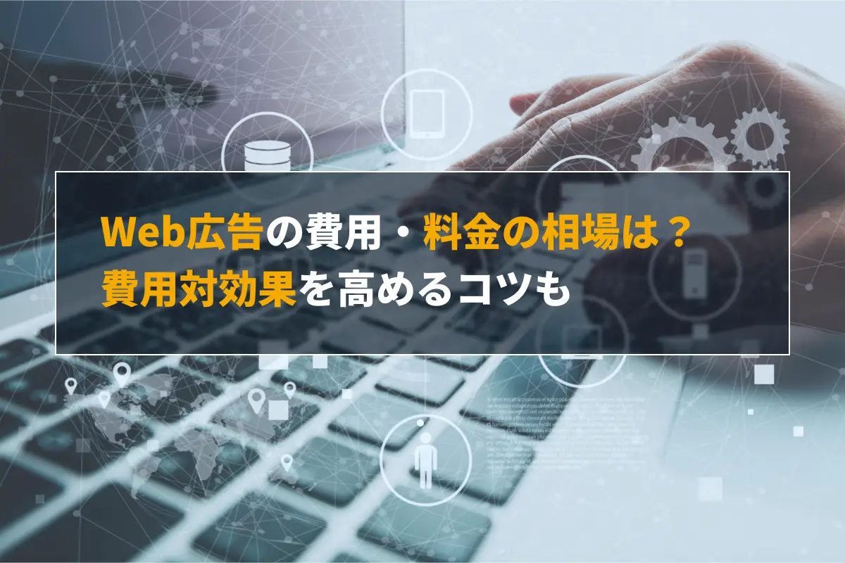 Web広告の費用・料金の相場は？課金方式や費用対効果を高めるコツを解説