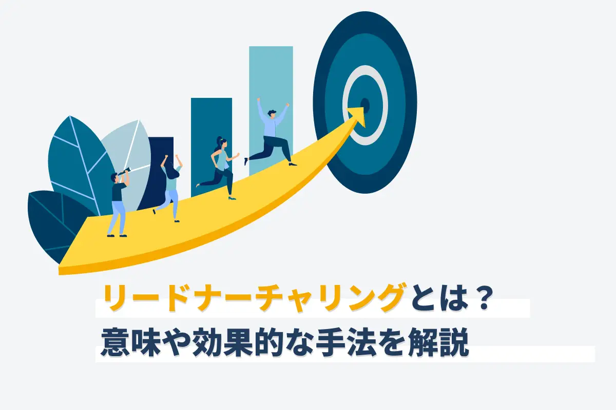 リードナーチャリングとは？ 意味や効果的な7つの手法を解説