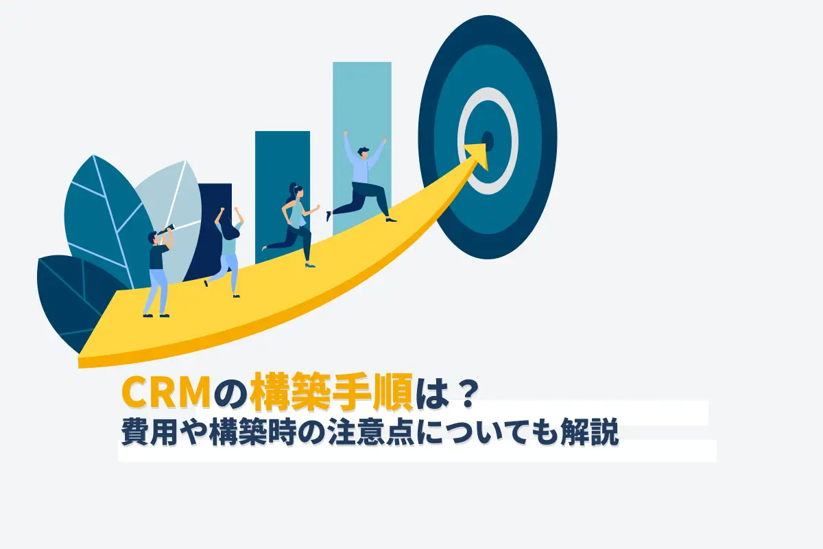 CRMの構築手順5ステップ｜費用や構築時の注意点についても解説