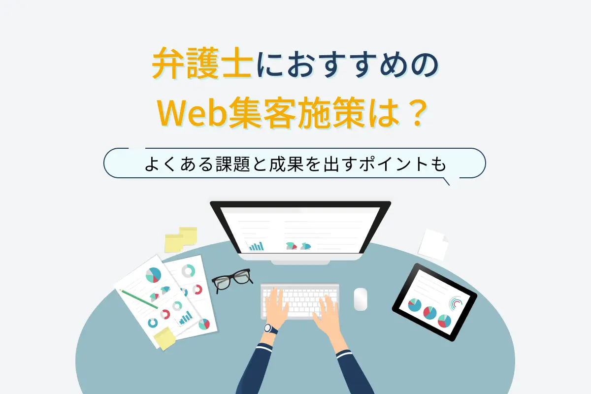 弁護士におすすめのWeb集客施策7選｜よくある課題と成果を出すポイントも解説