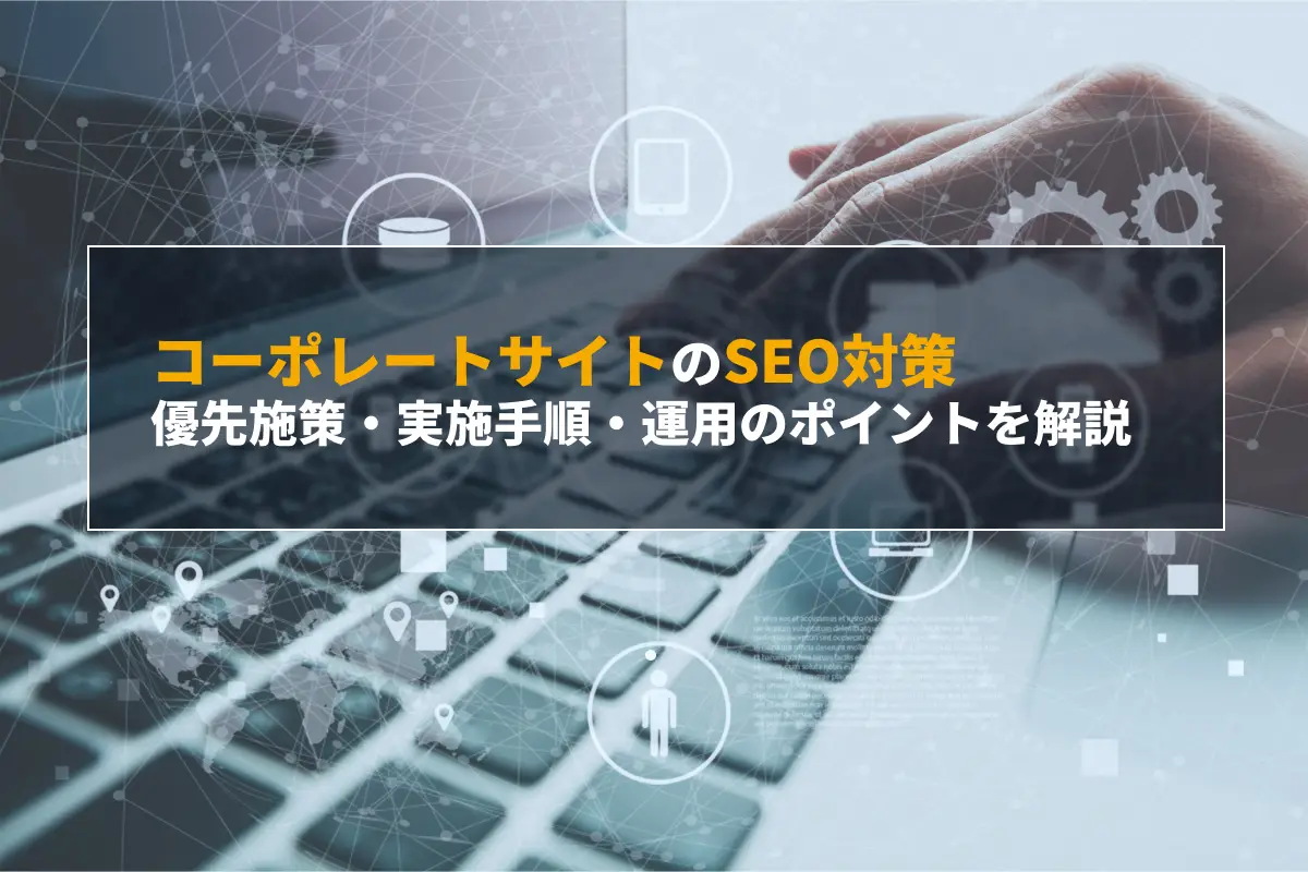 コーポレートサイトのSEO対策｜優先施策・実施手順・運用のポイントを解説