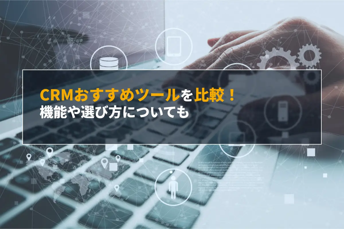 【2025年】CRMツールおすすめ10製品を比較｜機能や選び方についても